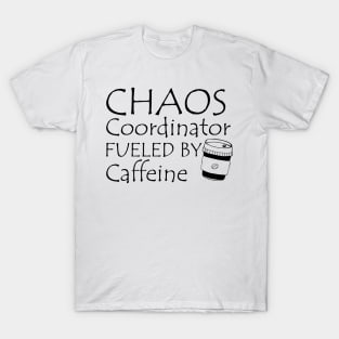 CHAOS COORDINATOR FUELED BY CAFFIENE T-Shirt